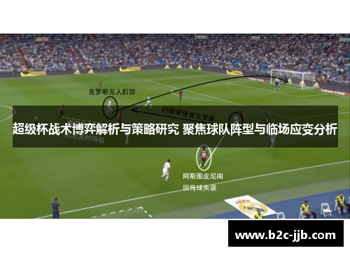 超级杯战术博弈解析与策略研究 聚焦球队阵型与临场应变分析