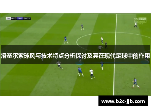 洛塞尔索球风与技术特点分析探讨及其在现代足球中的作用